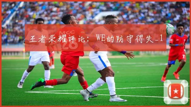 王者荣耀评论：WE的防守得失_1